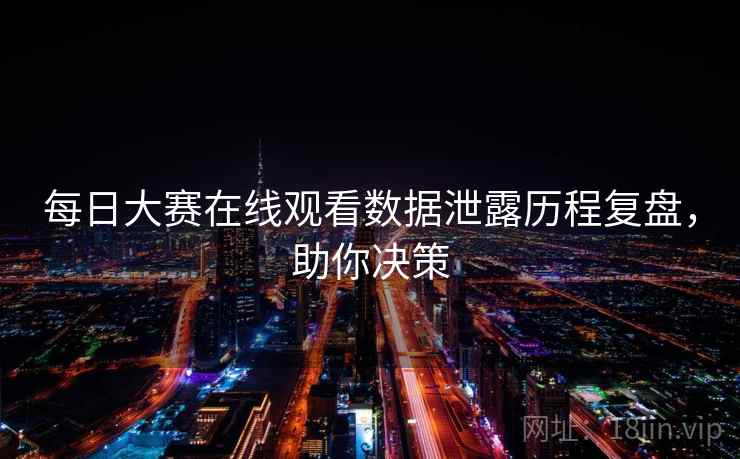 每日大赛在线观看数据泄露历程复盘，助你决策